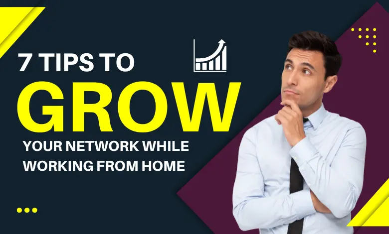 7 Tips to Grow Your Network While Working from Home